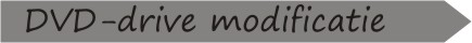 DVD-drive modificatie
